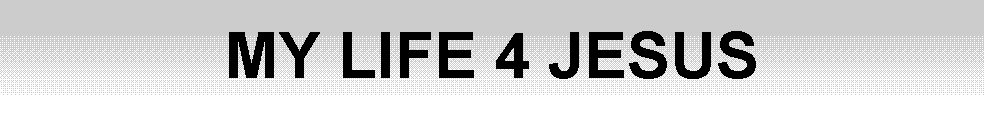 Text Box: MY LIFE 4 JESUS
